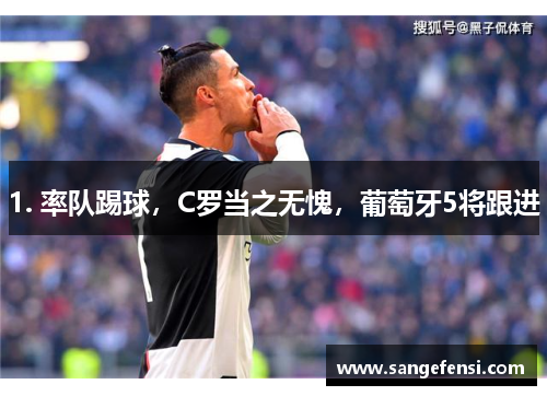 1. 率队踢球,C罗当之无愧,葡萄牙5将跟进