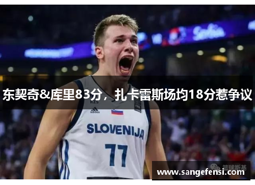 东契奇&库里83分，扎卡雷斯场均18分惹争议